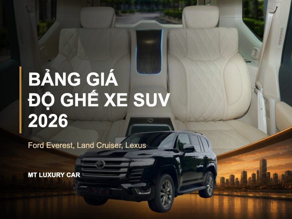 Bảng Giá Độ Ghế Xe SUV 2026: Ghế Limousine Ford Everest Và Ghế Chủ Tịch Land Cruiser